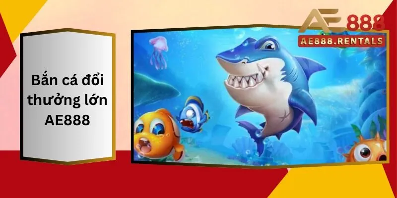Bắn Cá Đổi Thưởng Lớn AE888: Tạo Ra Những Khoảnh Khắc Đáng Nhớ 1 Bắn Cá Đổi Thưởng Lớn AE888 Tạo Ra Những Khoảnh Khắc Đáng Nhớ