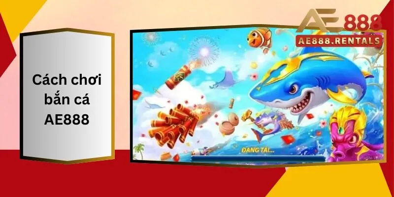 Cách Chơi Bắn Cá AE888: Từng Bước Để Thành Công 5 Cách Chơi Bắn Cá AE888 Từng Bước Để Thành Công